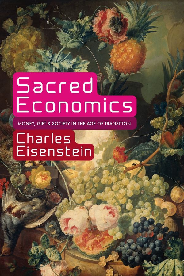 Cover Art for 9781583943977, Sacred Economics: Money, Gift and Society in the Age of Transition by Charles Eisenstein