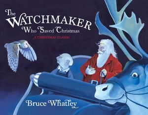 Cover Art for 9781864719567, The Watchmaker Who Saved Christmas by Bruce Whatley