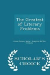 Cover Art for 9781297345012, The Greatest of Literary Problems - Scholar's Choice Edition by James Phinney Baxter, Ed,Houghton Mifflin Company