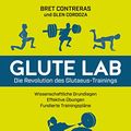 Cover Art for B088HHZ3P5, Glute Lab – Die Revolution des Glutaeus-Trainings: Wissenschaftliche Grundlagen. Effektive Übungen. Fundierte Trainingspläne. (German Edition) by Bret Contreras