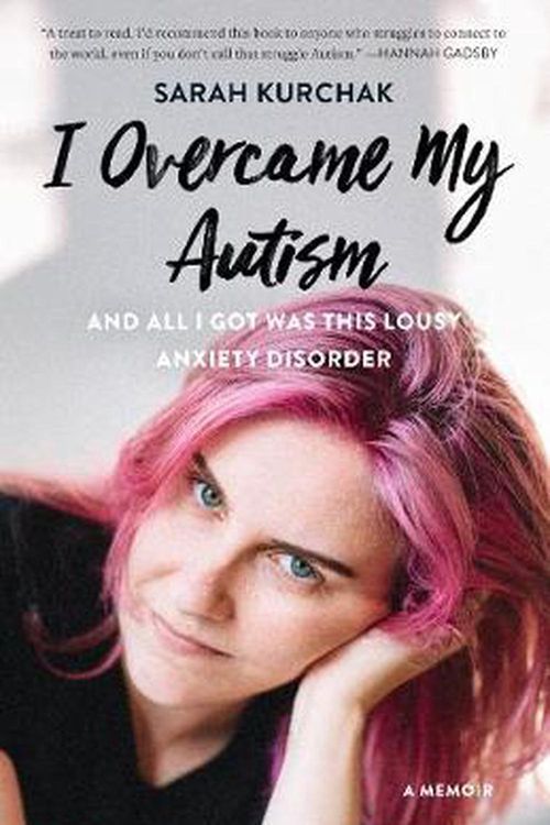 Cover Art for 9781771622462, I Overcame My Autism and All I Got Was This Lousy Anxiety Disorder: A Memoir by Sarah Kurchak