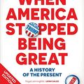 Cover Art for B085ZLGSL3, When America Stopped Being Great: A history of the present by Nick Bryant