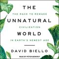 Cover Art for 9781515918875, The Unnatural World: The Race to Remake Civilization in Earth's Newest Age by David Biello