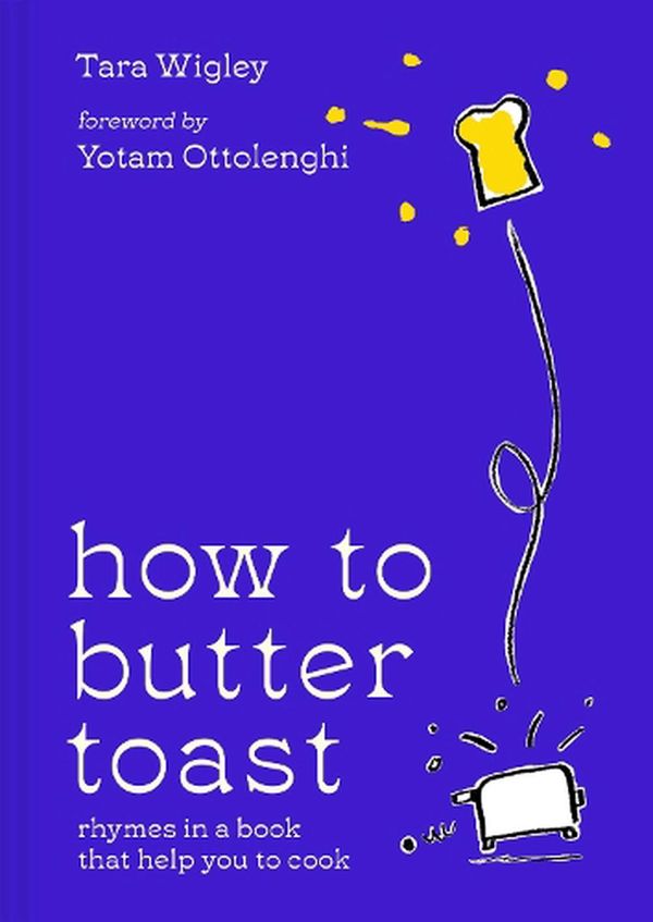 Cover Art for 9780008554712, How to Butter Toast: Cooking & entertaining made easy with simple ingredient recipes from Team Ottolenghi writing partner, Tara Wigley by Tara Wigley