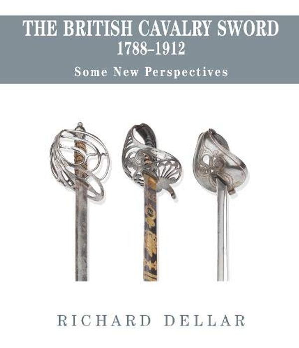 Cover Art for 9780992644901, The British Cavalry Sword 1788-1912 by Richard Dellar