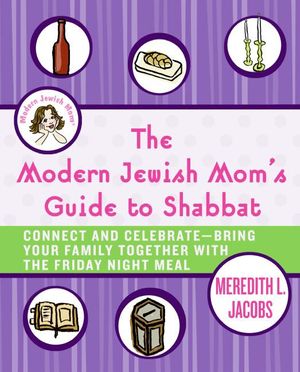 Cover Art for 9780061972997, The Modern Jewish Mom's Guide to Shabbat by Meredith L. Jacobs