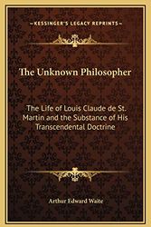 Cover Art for 9781169344969, The Unknown Philosopher: The Life of Louis Claude de St. Martin and the Substance of His Transcendental Doctrine by Waite, Professor Arthur Edward