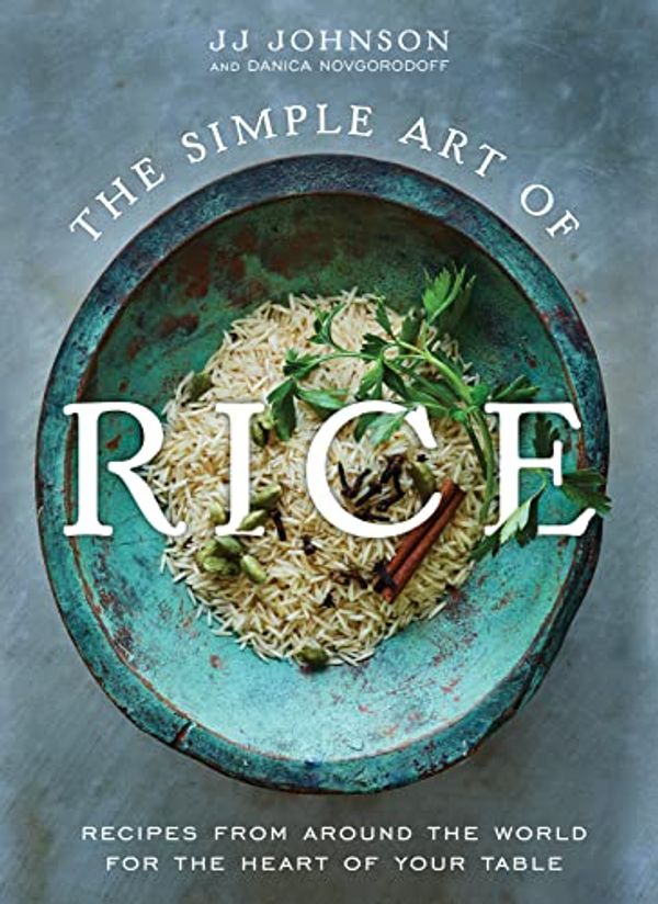 Cover Art for B09XL7YYLS, The Simple Art of Rice: Recipes from Around the World for the Heart of Your Table by Johnson, JJ, Novgorodoff, Danica