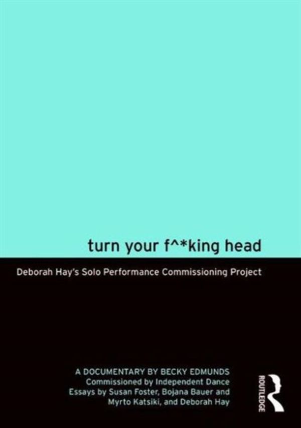 Cover Art for 9781138783768, Deborah Hay's Turn Your F^*king Head by Hay, Deborah, Edmunds, Becky