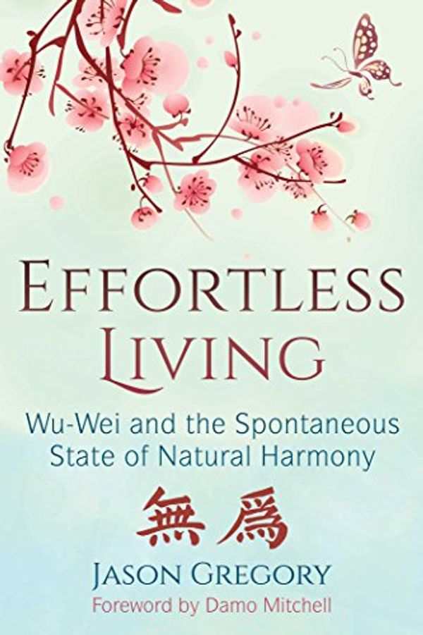 Cover Art for B075CRV95Z, Effortless Living: Wu-Wei and the Spontaneous State of Natural Harmony by Jason Gregory