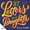 Cover Art for 9781460740705, 27 Letters to My Daughter by Ella Ward