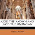 Cover Art for 9781141068548, God the Known and God the Unknown by Samuel Butler