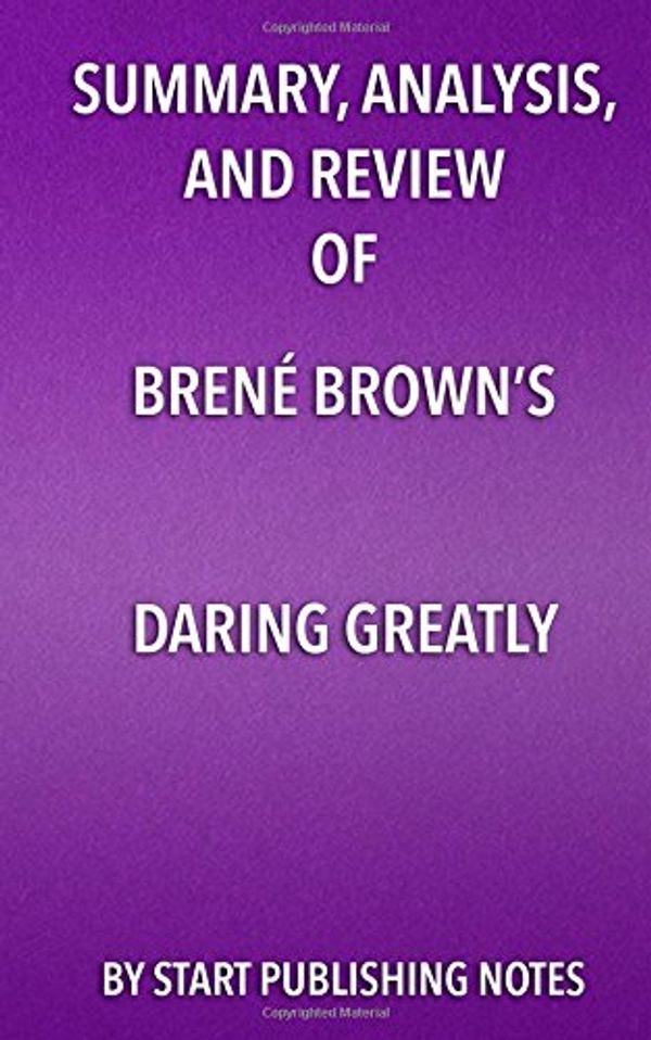 Cover Art for 9781635966992, Summary, Analysis, and Review of Brene Brown's Daring GreatlyHow the Courage to Be Vulnerable Transforms the... by Start Publishing Notes