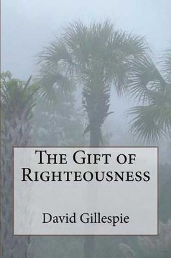 Cover Art for 9781515027935, The Gift of Righteousness by Mr. David M. Gillespie