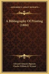 Cover Art for 9781169341197, A Bibliography of Printing (1884) by Charles William H. Wyman and Edward Clements Bigmore
