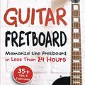 Cover Art for 9788193934807, Guitar Fretboard: Memorize The Fretboard In Less Than 24 Hours: 35+ Tips And Exercises Included by Guitar Head