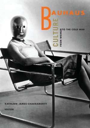 Cover Art for 9780816646883, Bauhaus Culture: From Weimar to the Cold War by Kathleen James-Chakraborty