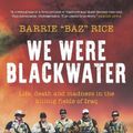 Cover Art for 9781785908149, We Were Blackwater: Life, death and madness in the killing fields of Iraq - an SAS veteran's explosive true story by Rice, Barrie "Baz"