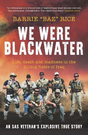 Cover Art for 9781785908149, We Were Blackwater: Life, death and madness in the killing fields of Iraq - an SAS veteran's explosive true story by Rice, Barrie "Baz"