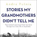 Cover Art for 9781761471322, Stories My Grandmothers Didn't Tell Me by Andra Putnis