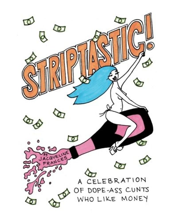 Cover Art for 9781546495321, Striptastic!: a celebration of dope-ass c*nts who like money by Jacqueline Frances