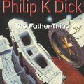 Cover Art for 9781857988819, The Father-Thing: Volume Three Of The Collected Stories by Philip K. Dick
