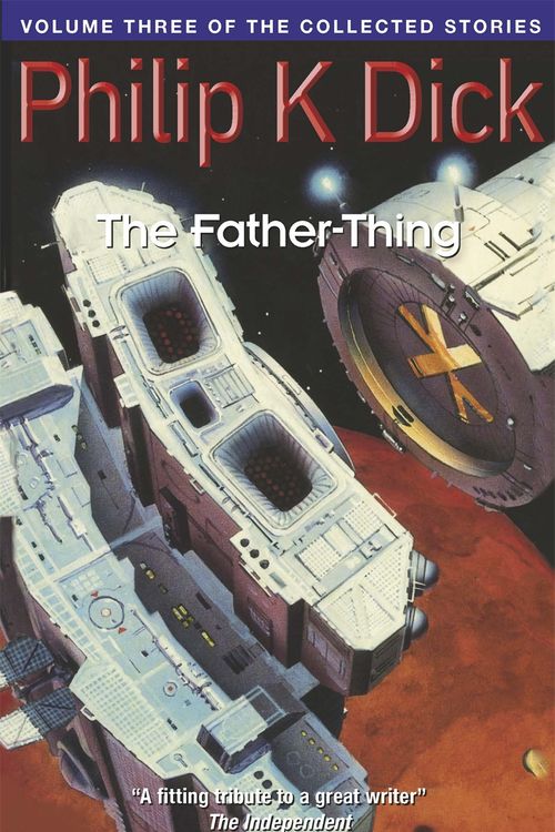 Cover Art for 9781857988819, The Father-Thing: Volume Three Of The Collected Stories by Philip K. Dick