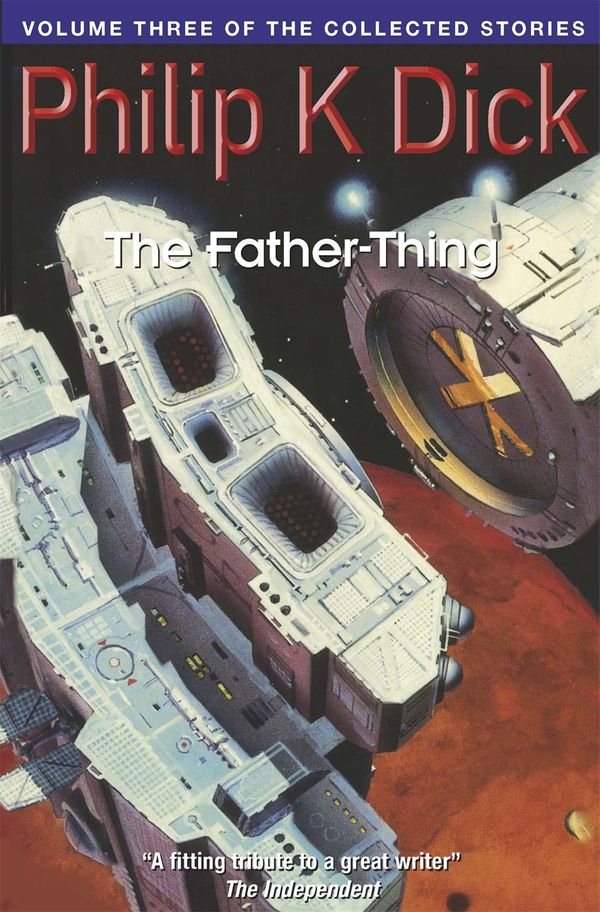 Cover Art for 9781857988819, The Father-Thing: Volume Three Of The Collected Stories by Philip K. Dick