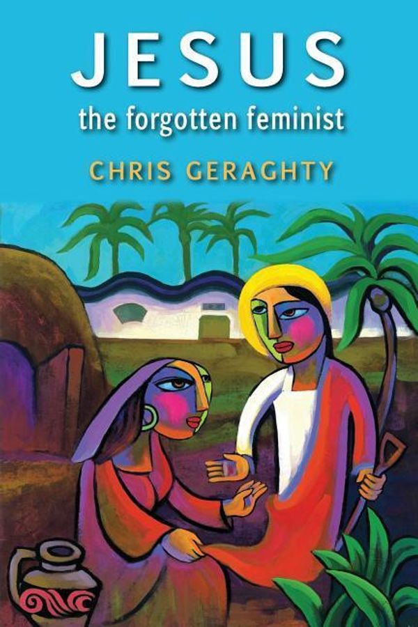 Cover Art for 9781925073478, Jesus the Forgotten Feminist by Chris Geraghty