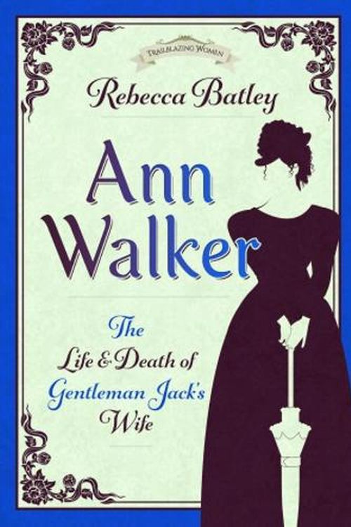 Cover Art for 9781399099288, Ann Walker: The Life and Death of Gentleman Jack's Wife (Trailblazing Women) by Rebecca Batley