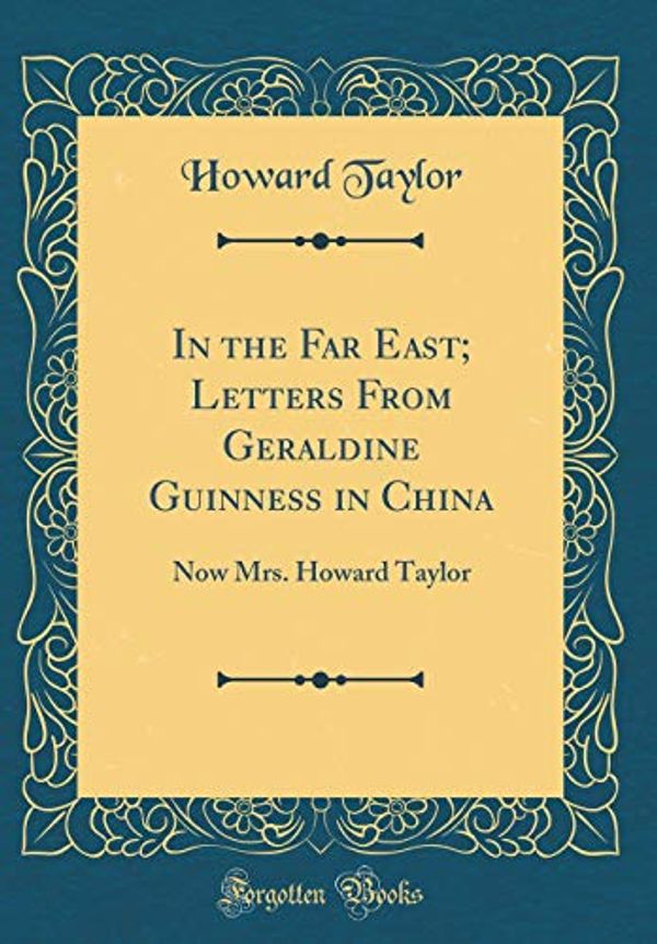 Cover Art for 9780666211507, In the Far East; Letters From Geraldine Guinness in China: Now Mrs. Howard Taylor (Classic Reprint) by Howard Taylor