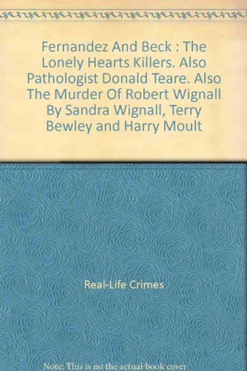 Cover Art for 9781858754482, Fernandez And Beck : The Lonely Hearts Killers. Also Pathologist Donald Teare. Also The Murder Of Robert Wignall By Sandra Wignall, Terry Bewley and Harry Moult by Real-Life Crimes