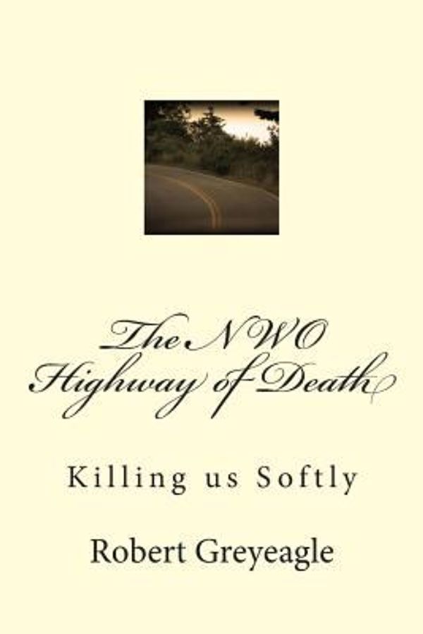 Cover Art for 9781480273139, The NWO Highway of Death: Killing us Softly by Robert Greyeagle