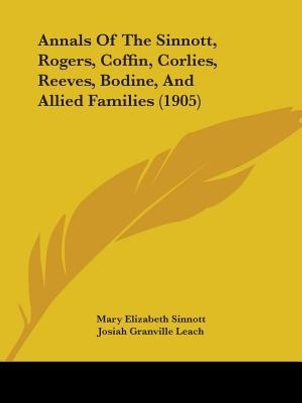 Cover Art for 9781104022693, Annals of the Sinnott, Rogers, Coffin, Corlies, Reeves, Bodine, and Allied Families (1905) by Mary Elizabeth Sinnott
