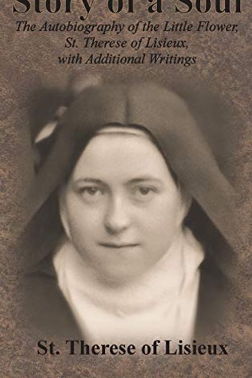 Cover Art for 9781640322134, Story of a Soul: The Autobiography of the Little Flower, St. Therese of Lisieux, with Additional Writings by St. Therese of Lisieux,
