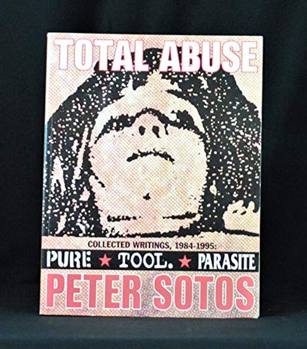 Cover Art for B001P6DLI6, Total Abuse: Collected Writings, 1984-1995: Pure, Tool, Parasite by Peter Sotos