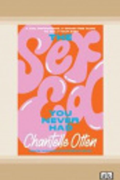 Cover Art for 9780369376251, The Sex Ed You Never Had by Chantelle Otten