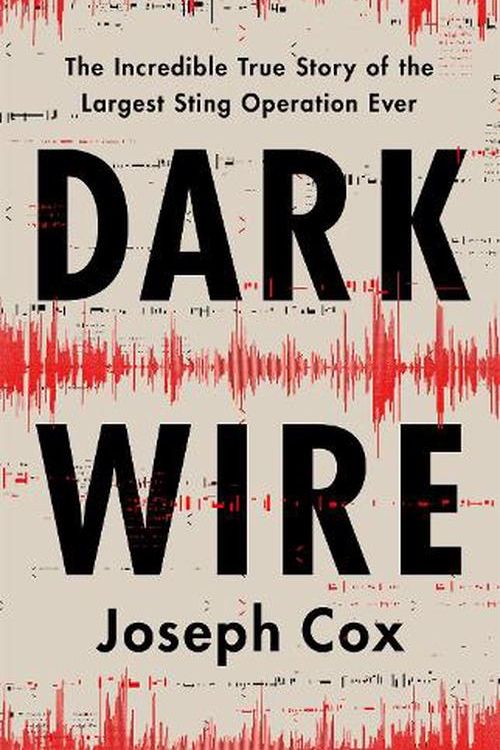 Cover Art for 9781541702691, Dark Wire: The Incredible True Story of the Largest Sting Operation Ever by Joseph Cox
