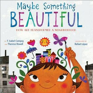 Cover Art for 9780544357693, Maybe Something Beautiful: How Art Transformed a Neighborhood by F. Isabel Campoy