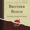 Cover Art for 9781440095832, Brother Bosch: An Airman's Escape from Germany (Classic Reprint) by Gerald Featherstone Knight