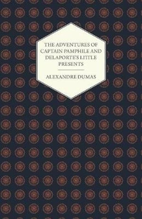 Cover Art for 9781444658934, The Adventures of Captain Pamphile and Delaporte's Little Presents - With Three Illustrations by Frank Adams by Alexandre Dumas