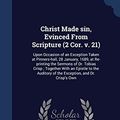 Cover Art for 9781340074050, Christ Made Sin, Evinced from Scripture (2 Cor. V. 21)Upon Occasion of an Exception Taken at Pinners-... by Samuel Crisp