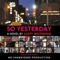 Cover Art for 9780307284587, So Yesterday - Unabridged Audio Book on CD by Scott Westerfeld, Scott Brick