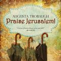 Cover Art for 9781611940206, Praise Jerusalem! by Augusta Trobaugh