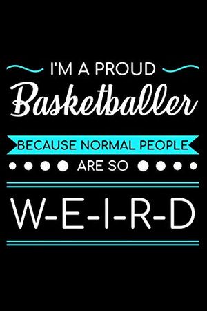 Cover Art for 9781082365072, I'm A Proud Basketballer Because Normal People Are So Weird: Unique Basketball Notebook 6"x9" Journal Dunking Calendar by Basketball Notebook