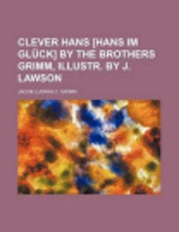 Cover Art for 9781231286012, Clever Hans [Hans Im Gl Ck] by the Brothers Grimm, Illustr. by J. Lawson by Jacob Ludwig Carl Grimm
