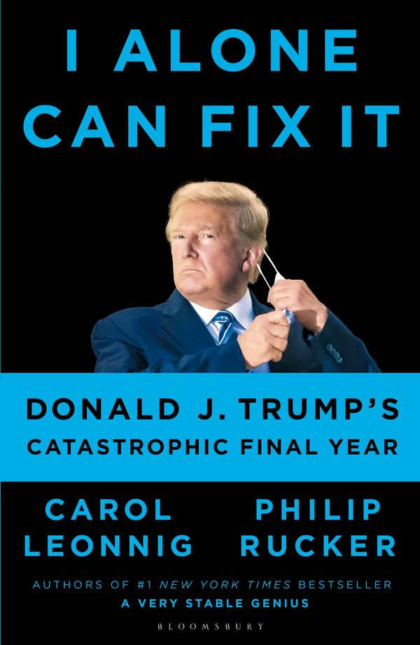 Cover Art for 9781526642653, I Alone Can Fix It: Donald J. Trump's Catastrophic Final Year by Carol D. Leonnig, Philip Rucker