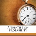 Cover Art for 9781178371970, A Treatise on Probability by John Maynard Keynes