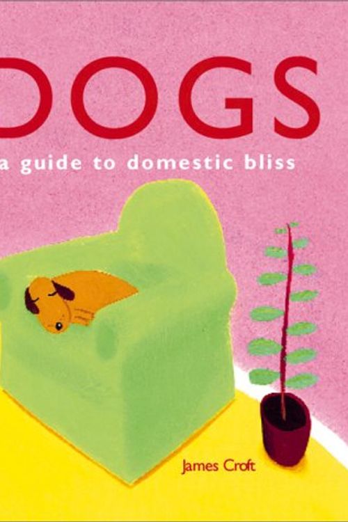 Cover Art for 9781571456564, Dogs: A Guide to Domestic Bliss by James Croft