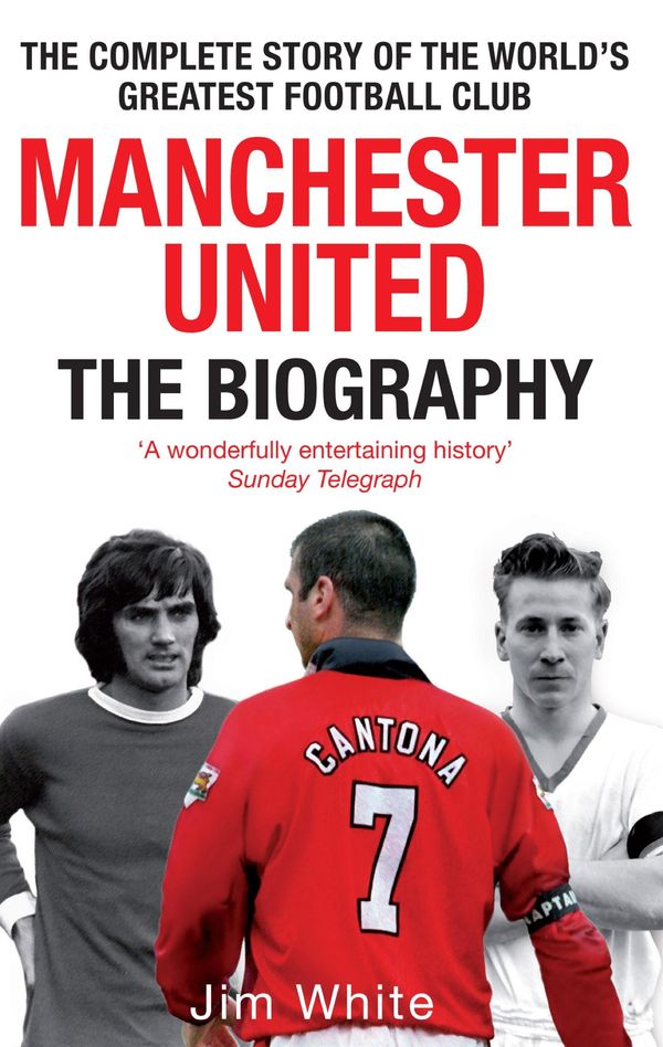 Cover Art for 9780748123322, Manchester United: The Biography: The complete story of the world's greatest football club by Jim White